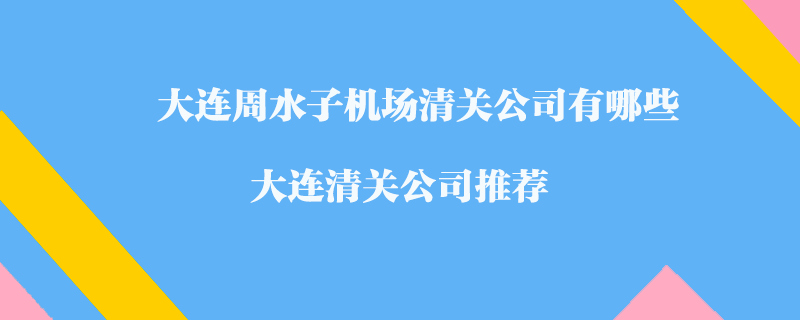 大連周水子機(jī)場(chǎng)清關(guān)公司有哪些？大連清關(guān)公司推薦