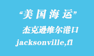 美國海運(yùn)港口：杰克遜維爾（jacksonville,fl）港口